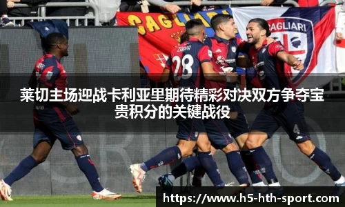 莱切主场迎战卡利亚里期待精彩对决双方争夺宝贵积分的关键战役