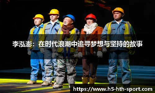 李泓澎：在时代浪潮中追寻梦想与坚持的故事