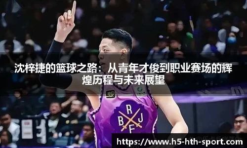 沈梓捷的篮球之路：从青年才俊到职业赛场的辉煌历程与未来展望