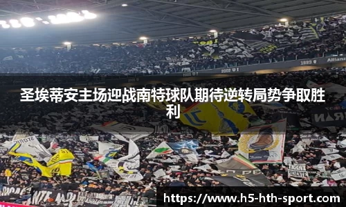 圣埃蒂安主场迎战南特球队期待逆转局势争取胜利