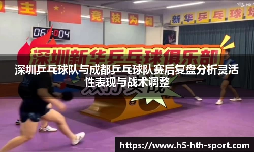 深圳乒乓球队与成都乒乓球队赛后复盘分析灵活性表现与战术调整