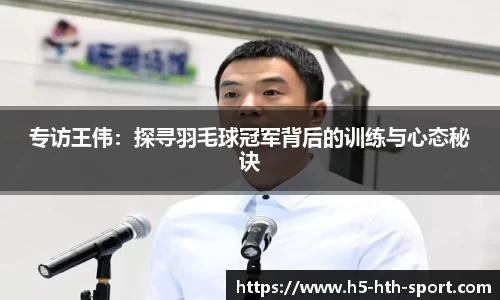 专访王伟:探寻羽毛球冠军背后的训练与心态秘诀