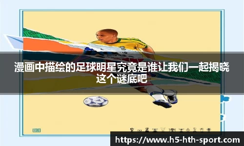 漫画中描绘的足球明星究竟是谁让我们一起揭晓这个谜底吧