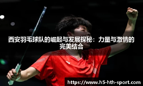 西安羽毛球队的崛起与发展探秘：力量与激情的完美结合